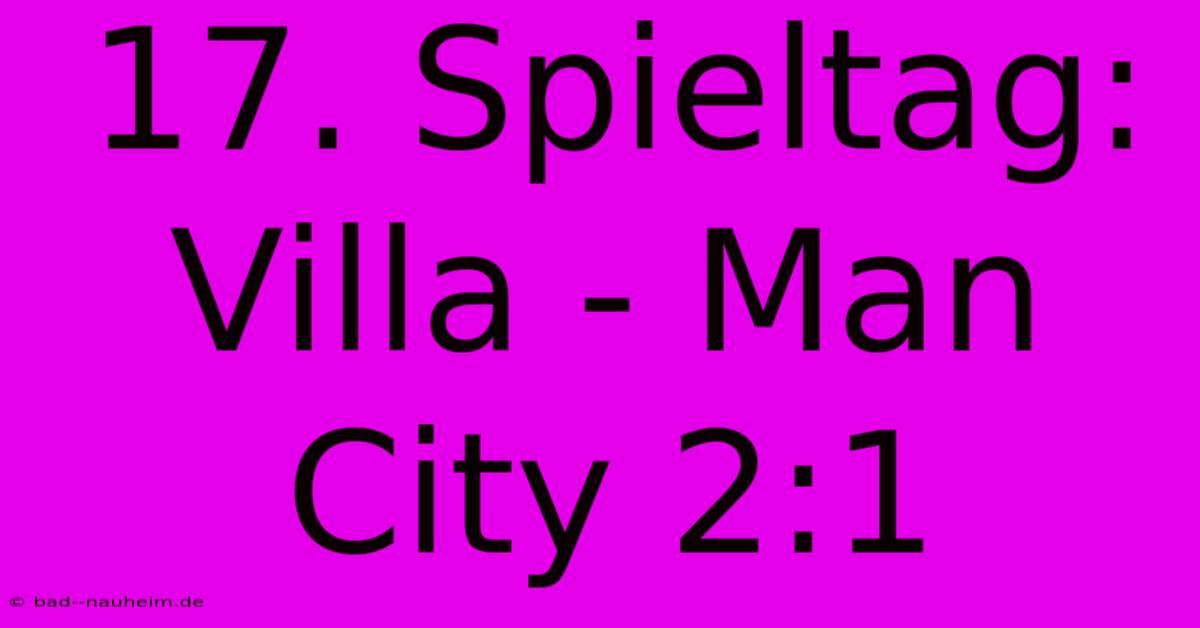 17. Spieltag: Villa - Man City 2:1