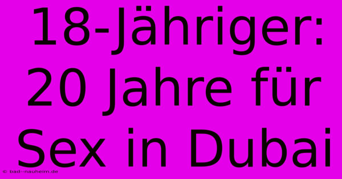 18-Jähriger: 20 Jahre Für Sex In Dubai