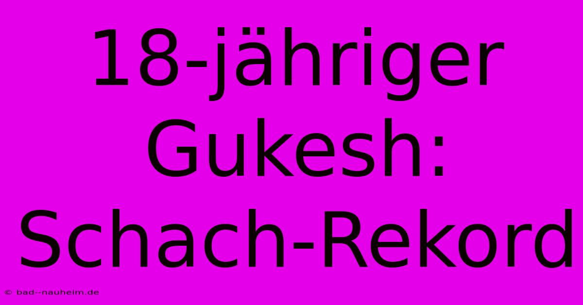 18-jähriger Gukesh: Schach-Rekord