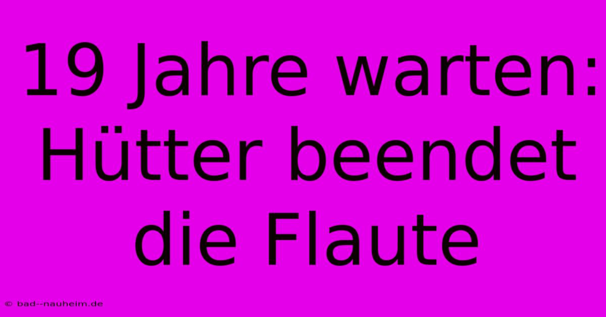 19 Jahre Warten: Hütter Beendet Die Flaute