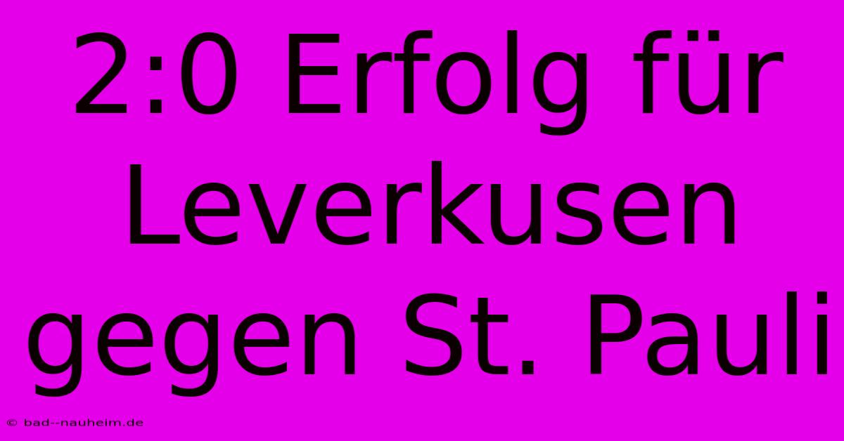 2:0 Erfolg Für Leverkusen Gegen St. Pauli