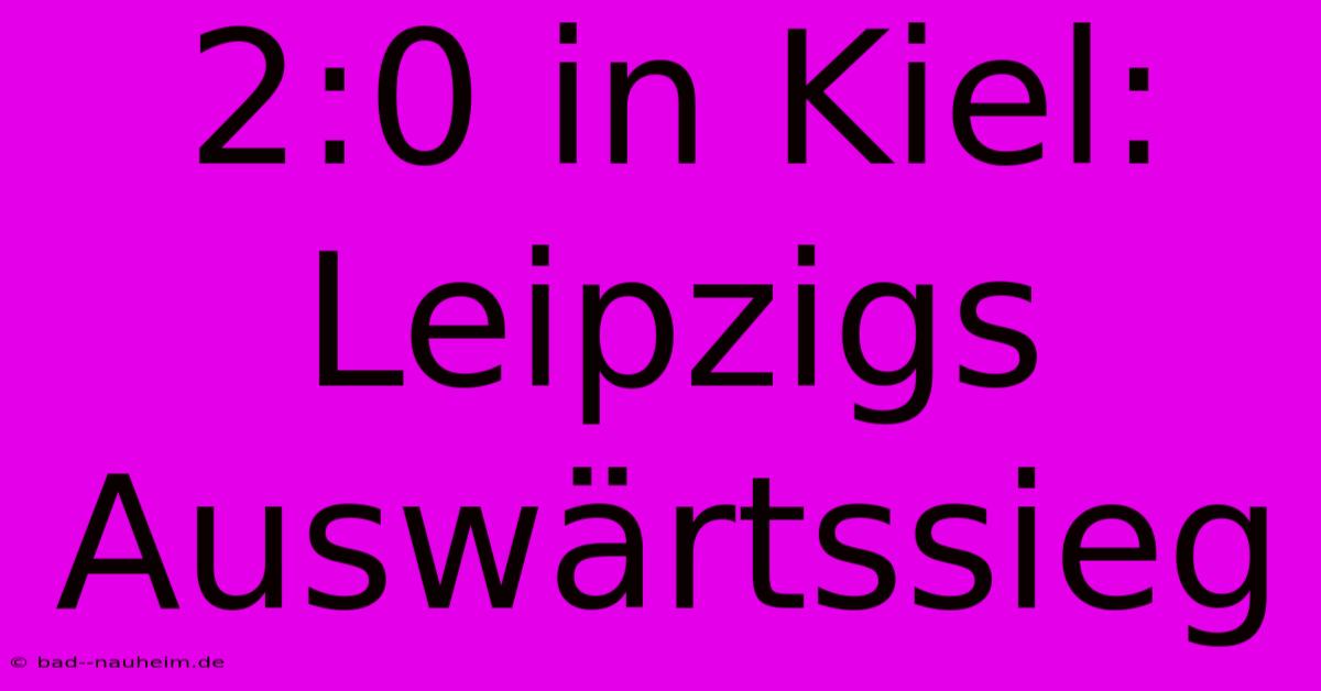 2:0 In Kiel: Leipzigs Auswärtssieg