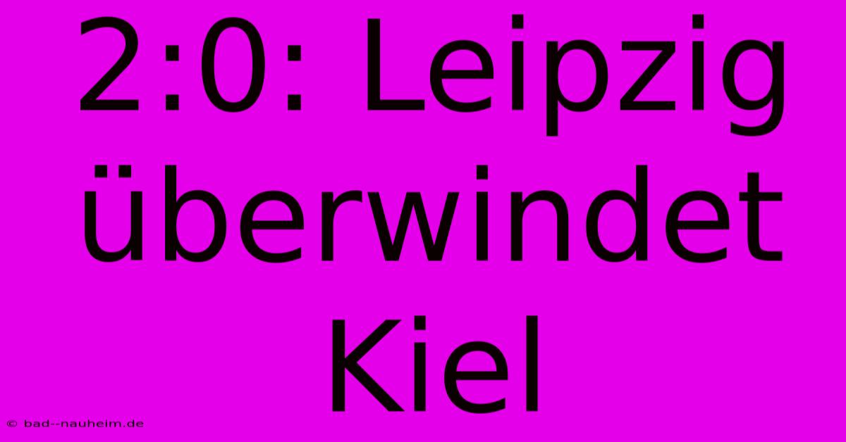 2:0: Leipzig Überwindet Kiel