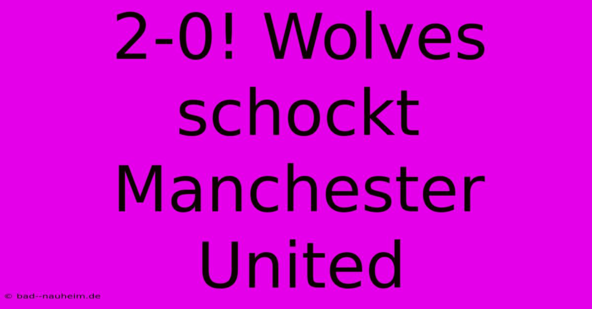 2-0! Wolves Schockt Manchester United