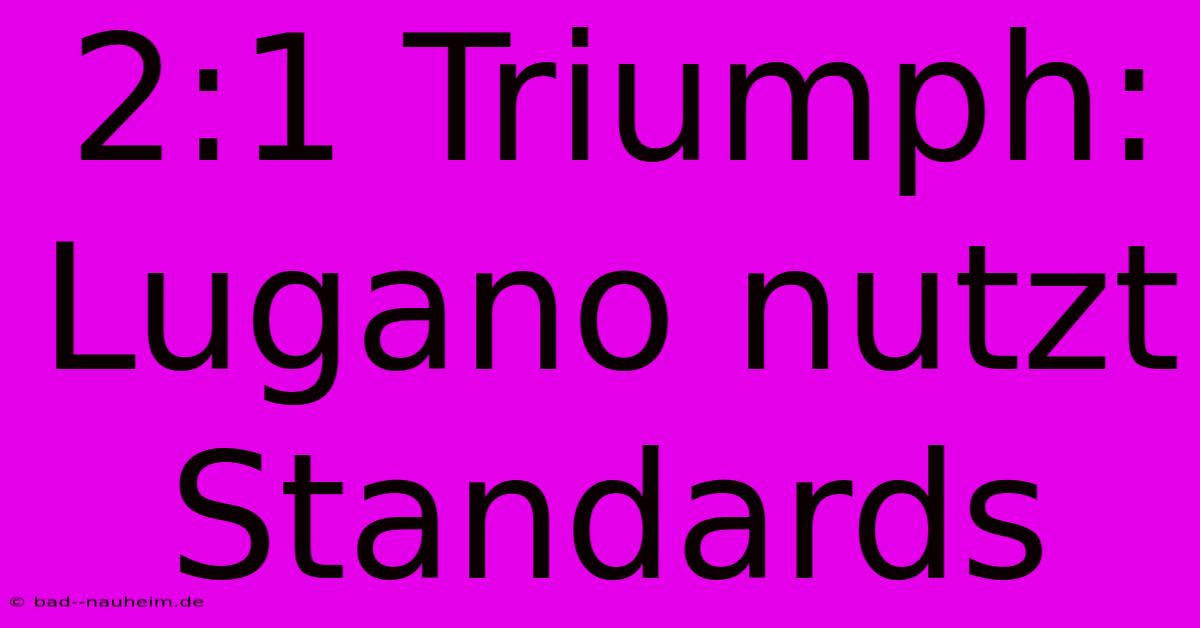 2:1 Triumph: Lugano Nutzt Standards