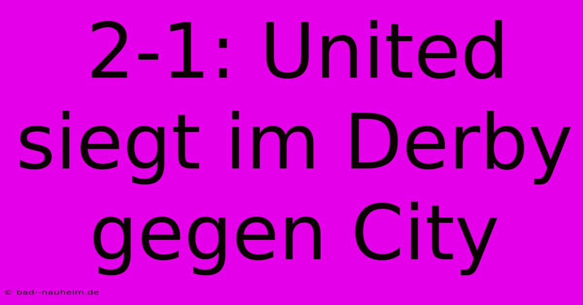 2-1: United Siegt Im Derby Gegen City