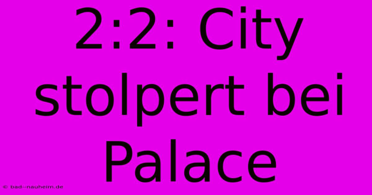 2:2: City Stolpert Bei Palace