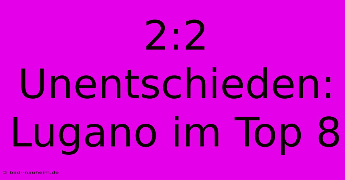 2:2 Unentschieden: Lugano Im Top 8