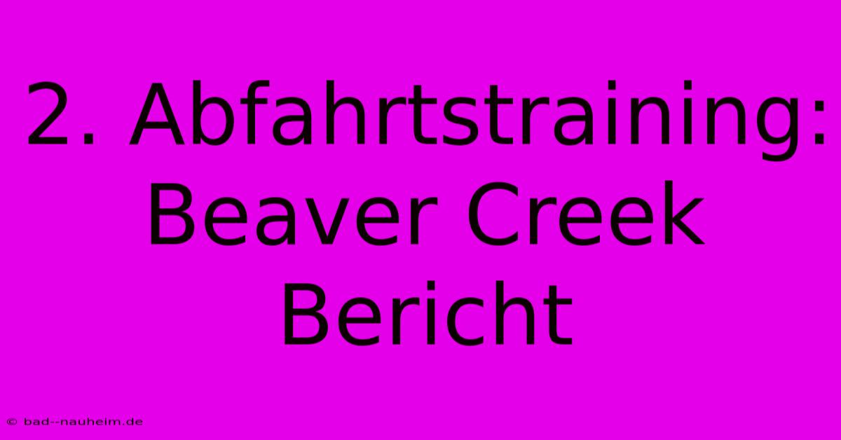 2. Abfahrtstraining: Beaver Creek Bericht