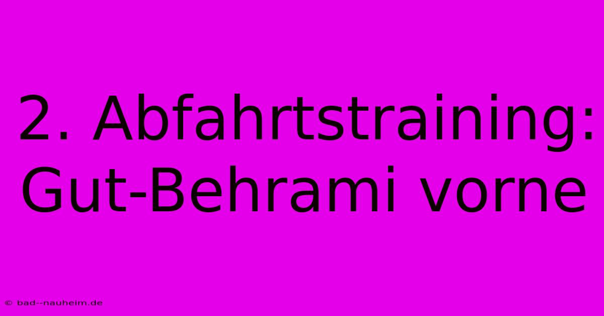 2. Abfahrtstraining: Gut-Behrami Vorne