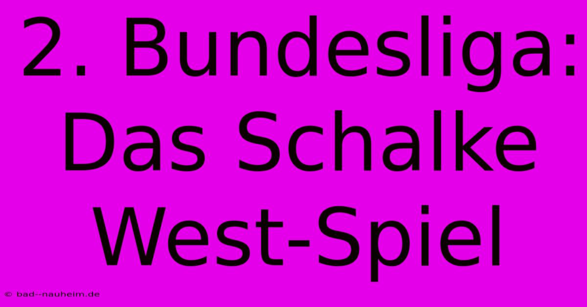 2. Bundesliga: Das Schalke West-Spiel