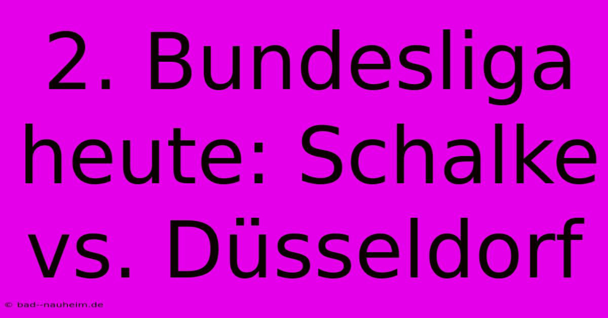 2. Bundesliga Heute: Schalke Vs. Düsseldorf