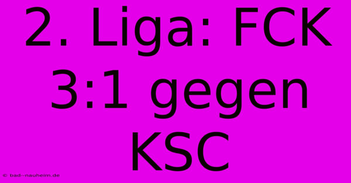 2. Liga: FCK 3:1 Gegen KSC