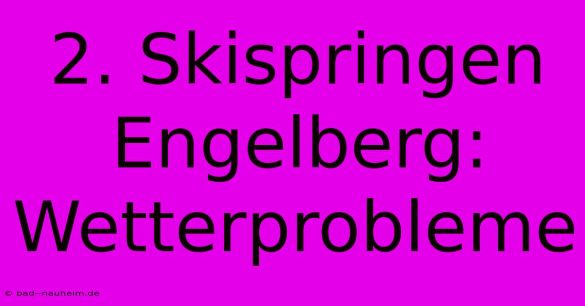 2. Skispringen Engelberg: Wetterprobleme