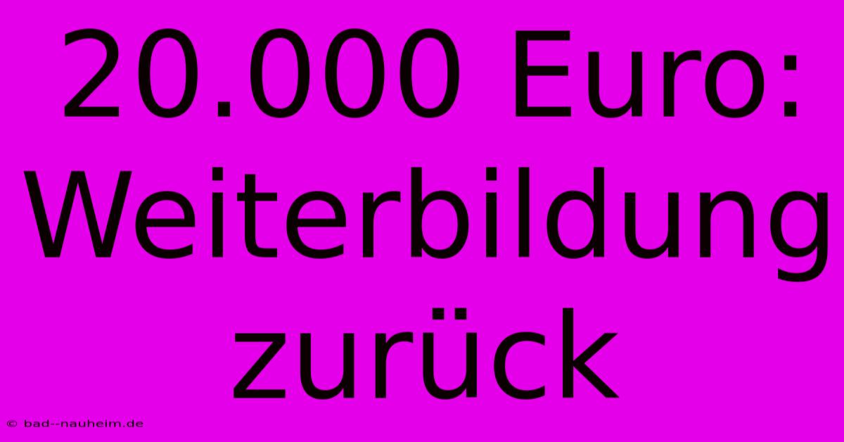 20.000 Euro: Weiterbildung Zurück