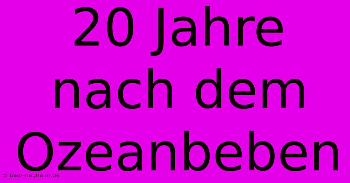 20 Jahre Nach Dem Ozeanbeben