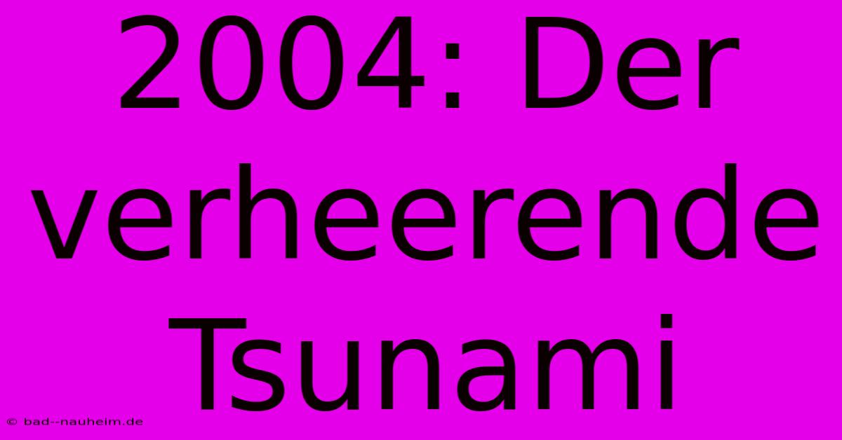 2004: Der Verheerende Tsunami