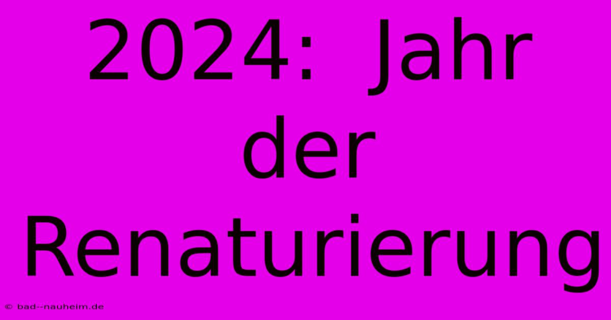 2024:  Jahr Der Renaturierung