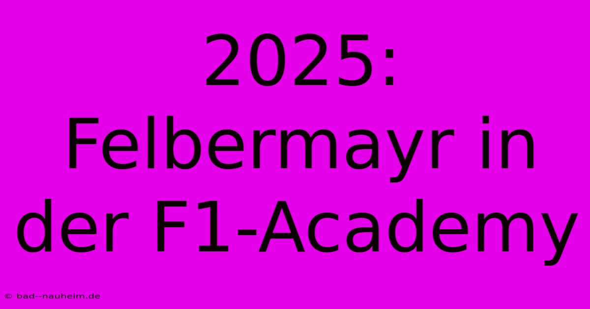 2025: Felbermayr In Der F1-Academy