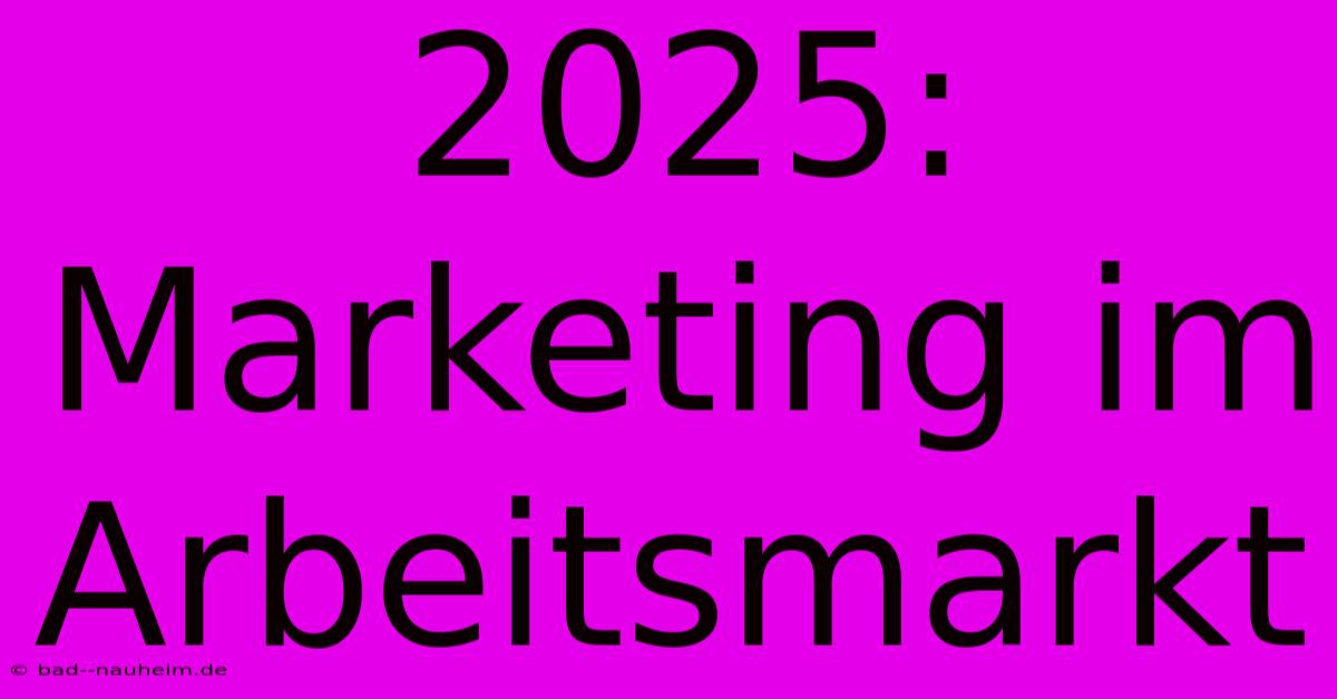 2025: Marketing Im Arbeitsmarkt