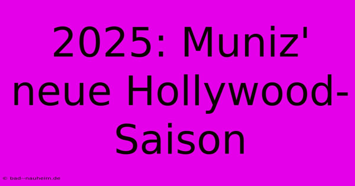 2025: Muniz' Neue Hollywood-Saison