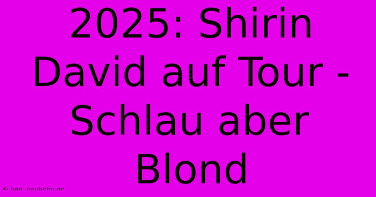 2025: Shirin David Auf Tour - Schlau Aber Blond