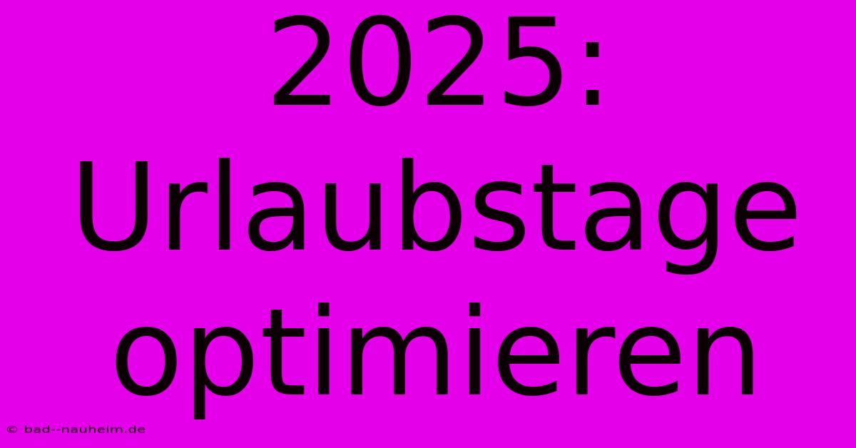 2025: Urlaubstage Optimieren