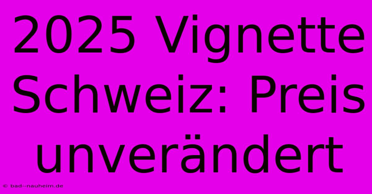 2025 Vignette Schweiz: Preis Unverändert