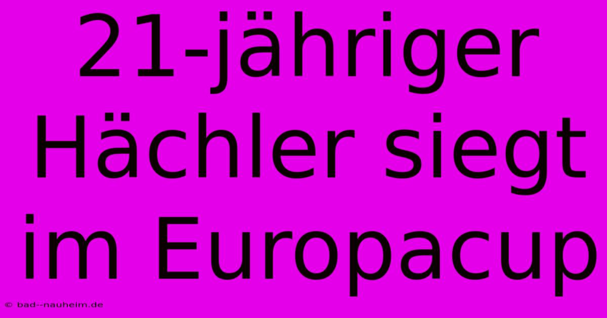 21-jähriger Hächler Siegt Im Europacup