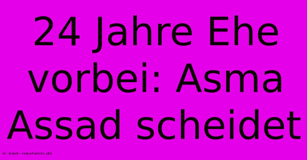 24 Jahre Ehe Vorbei: Asma Assad Scheidet