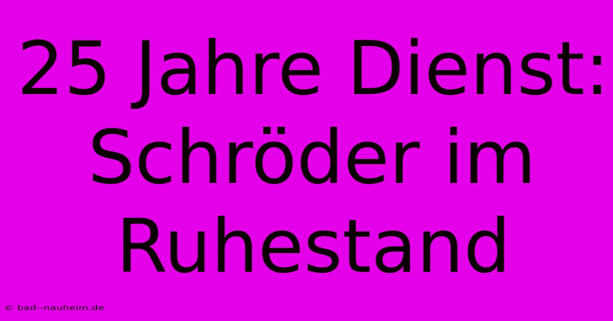 25 Jahre Dienst: Schröder Im Ruhestand