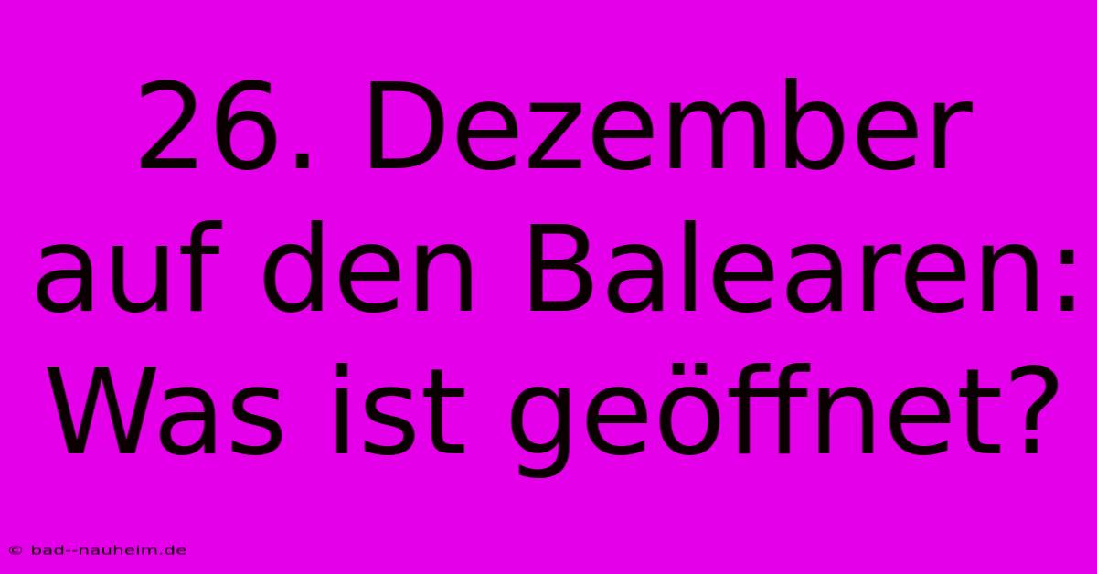 26. Dezember Auf Den Balearen: Was Ist Geöffnet?