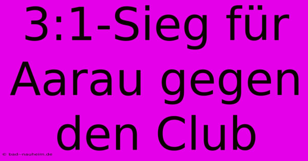 3:1-Sieg Für Aarau Gegen Den Club