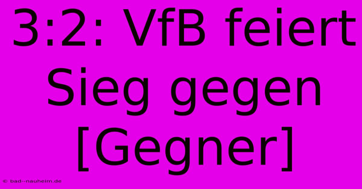 3:2: VfB Feiert Sieg Gegen [Gegner]