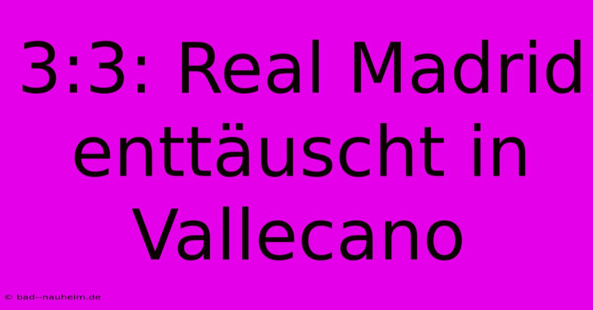 3:3: Real Madrid Enttäuscht In Vallecano