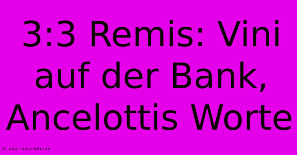 3:3 Remis: Vini Auf Der Bank, Ancelottis Worte