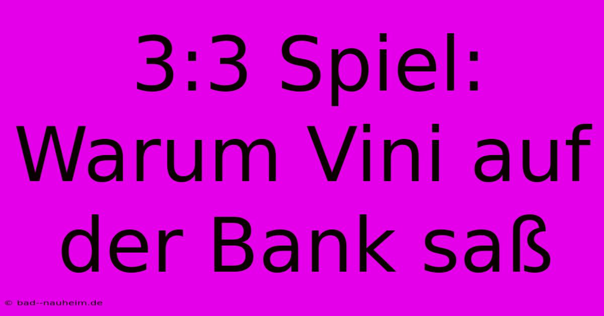 3:3 Spiel: Warum Vini Auf Der Bank Saß