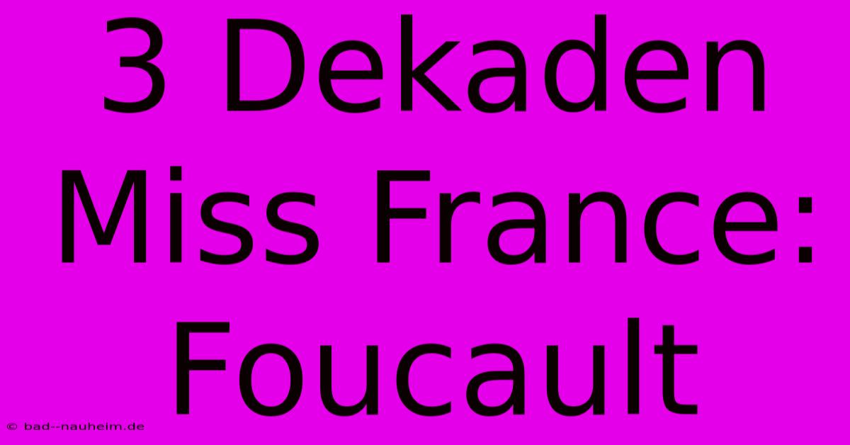 3 Dekaden Miss France: Foucault