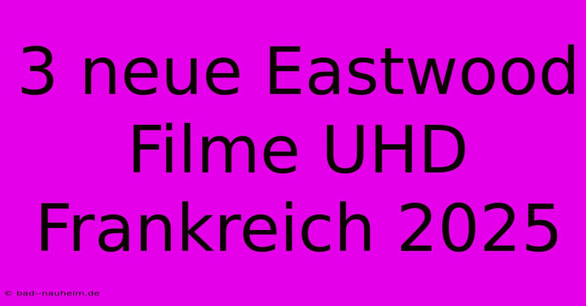 3 Neue Eastwood Filme UHD Frankreich 2025