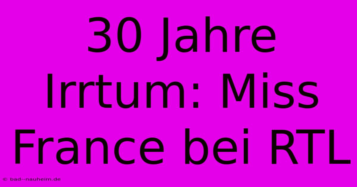 30 Jahre Irrtum: Miss France Bei RTL