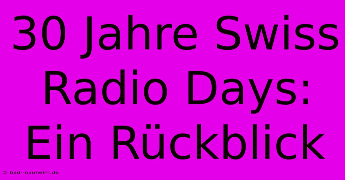 30 Jahre Swiss Radio Days: Ein Rückblick