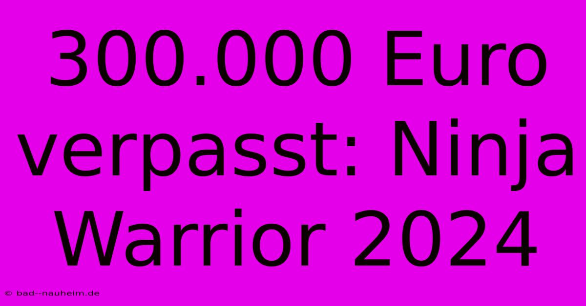 300.000 Euro Verpasst: Ninja Warrior 2024