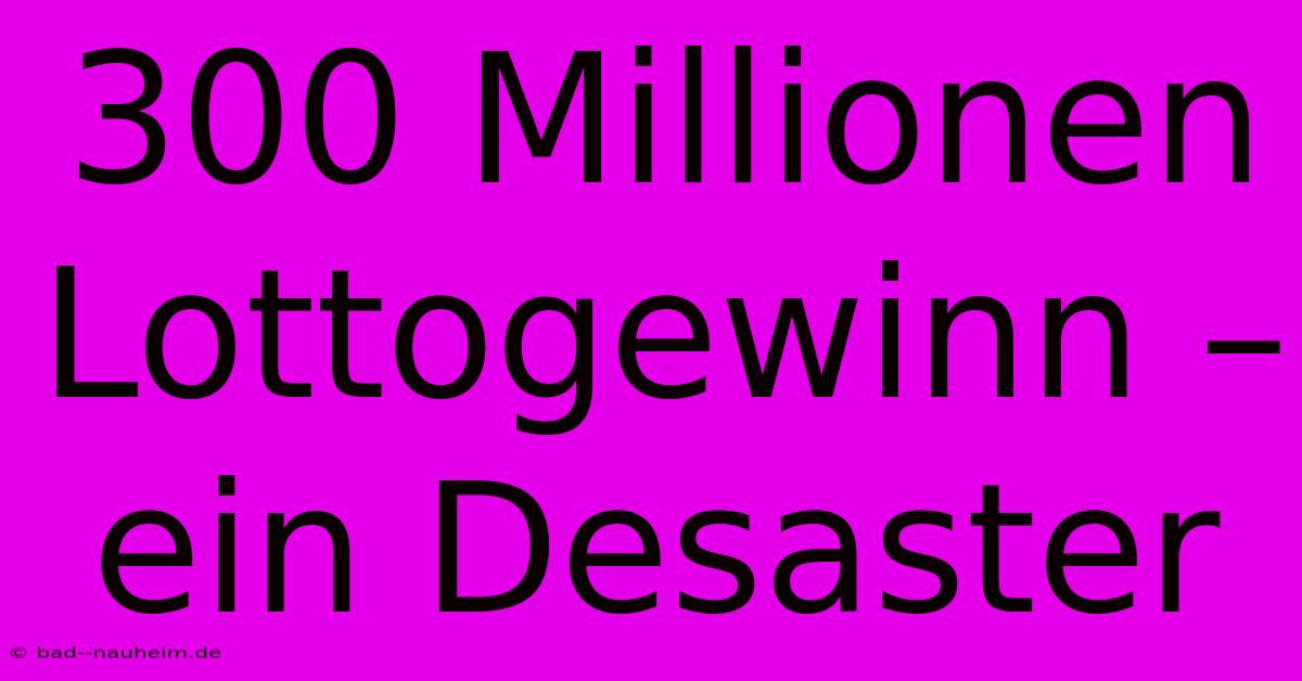 300 Millionen Lottogewinn – Ein Desaster