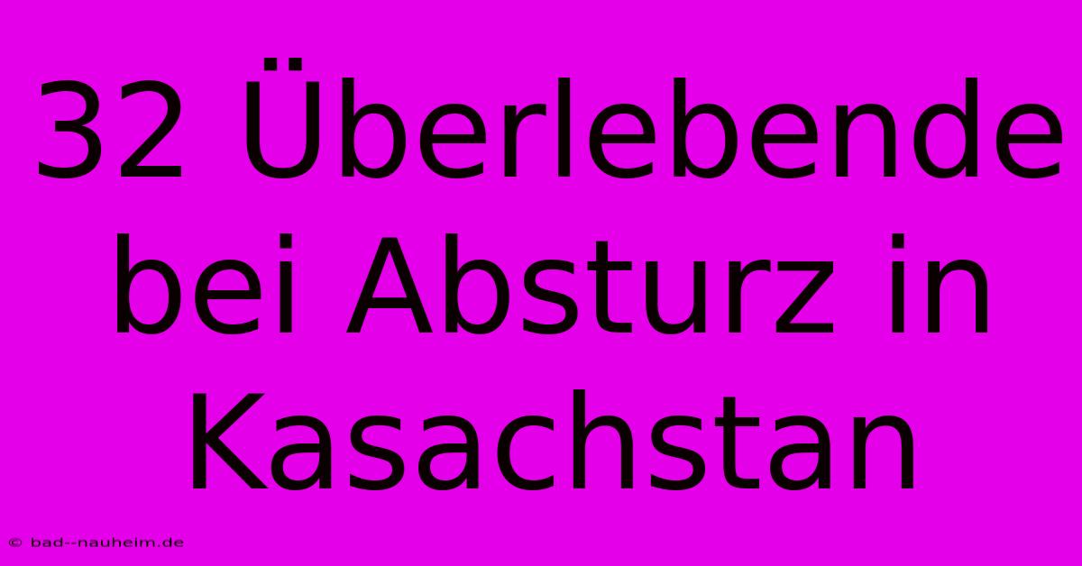 32 Überlebende Bei Absturz In Kasachstan