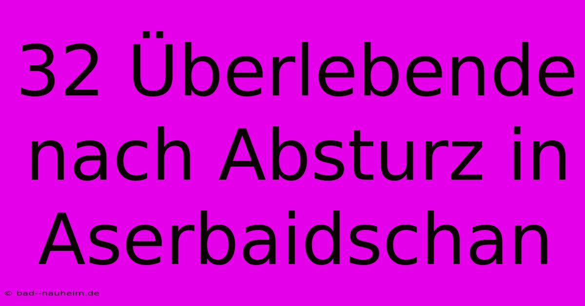 32 Überlebende Nach Absturz In Aserbaidschan