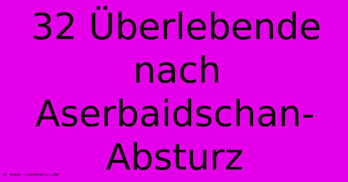 32 Überlebende Nach Aserbaidschan-Absturz