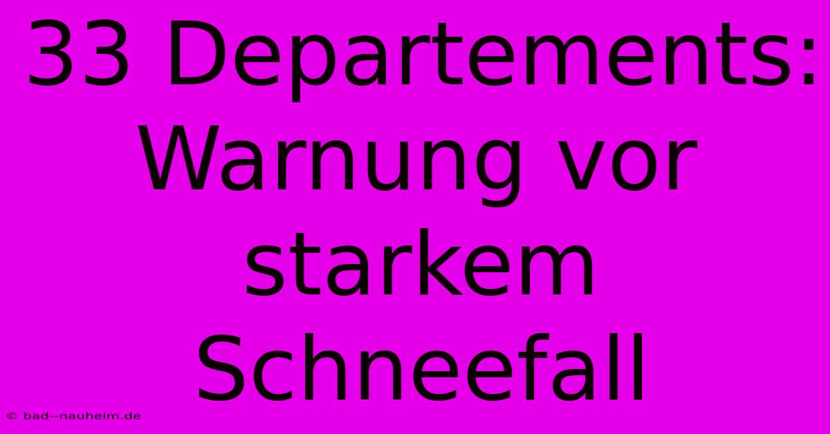 33 Departements: Warnung Vor Starkem Schneefall