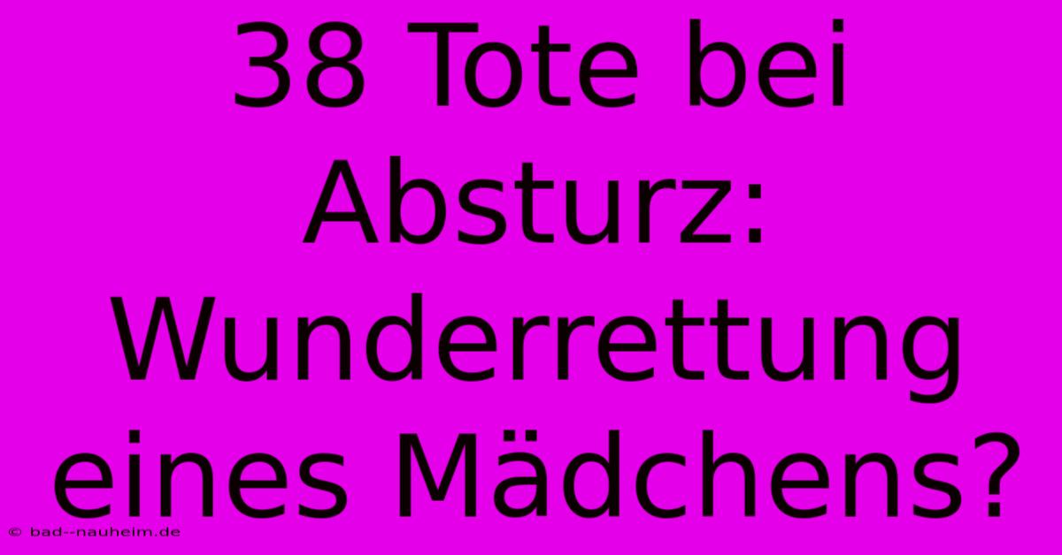 38 Tote Bei Absturz: Wunderrettung Eines Mädchens?