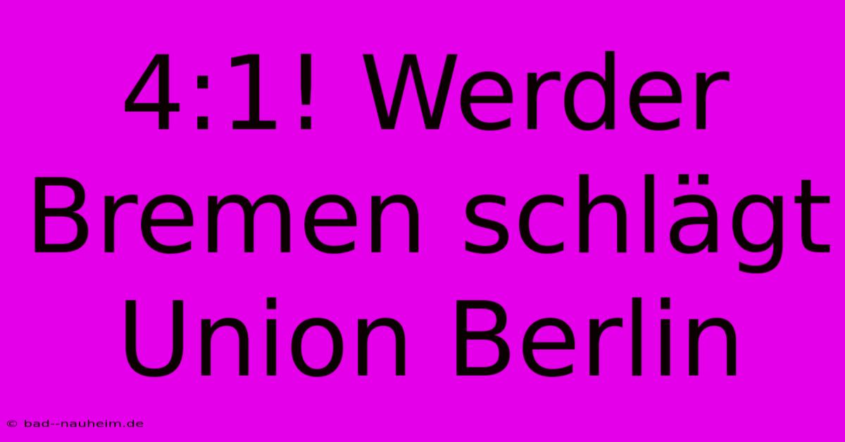 4:1! Werder Bremen Schlägt Union Berlin