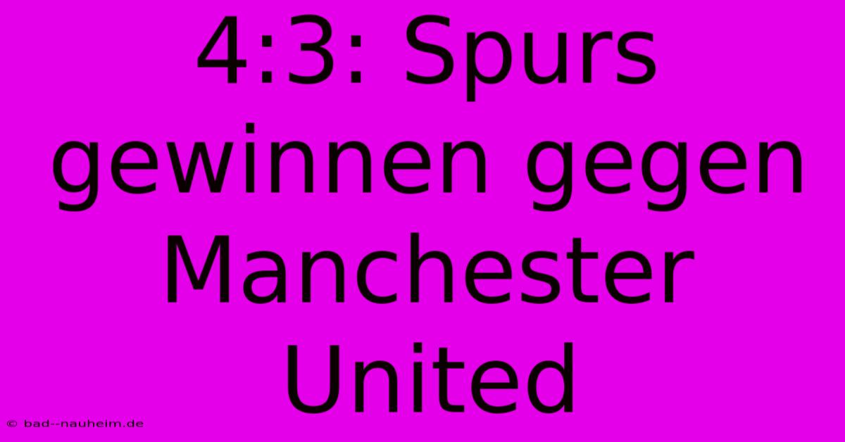 4:3: Spurs Gewinnen Gegen Manchester United